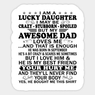 I Am a Lucky Daughter I May Be Crazy Spoiled But My Awesome Dad Loves Me And That Is Enough He Was Born In September He's a Bit Crazy&Scares Me Sometimes But I Love Him & He Is My Best Friend Sticker